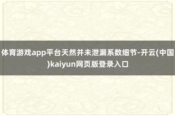 体育游戏app平台天然并未泄漏系数细节-开云(中国)kaiyun网页版登录入口