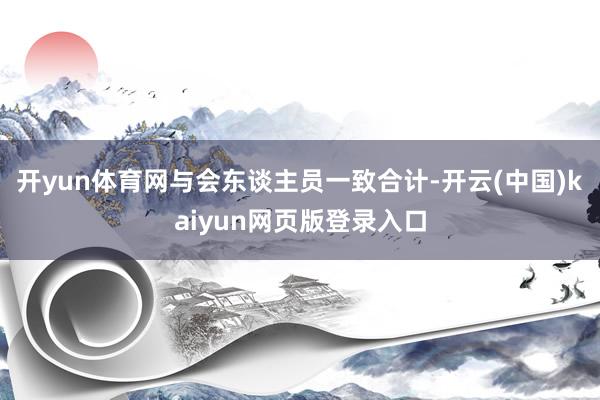 开yun体育网与会东谈主员一致合计-开云(中国)kaiyun网页版登录入口