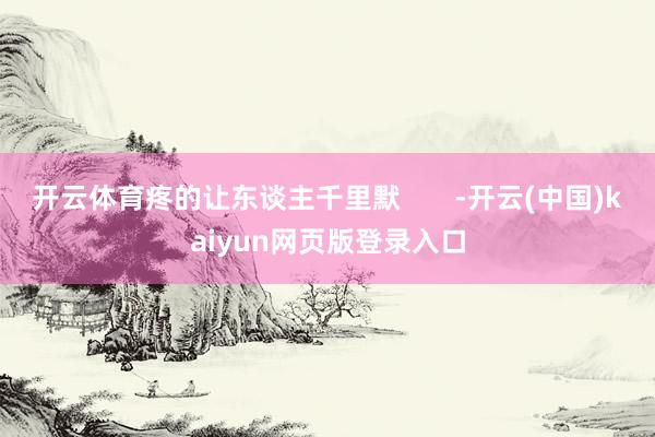 开云体育疼的让东谈主千里默       -开云(中国)kaiyun网页版登录入口
