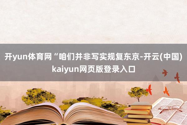 开yun体育网“咱们并非写实规复东京-开云(中国)kaiyun网页版登录入口