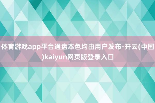 体育游戏app平台通盘本色均由用户发布-开云(中国)kaiyun网页版登录入口