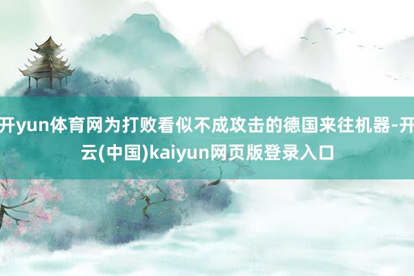 开yun体育网为打败看似不成攻击的德国来往机器-开云(中国)kaiyun网页版登录入口