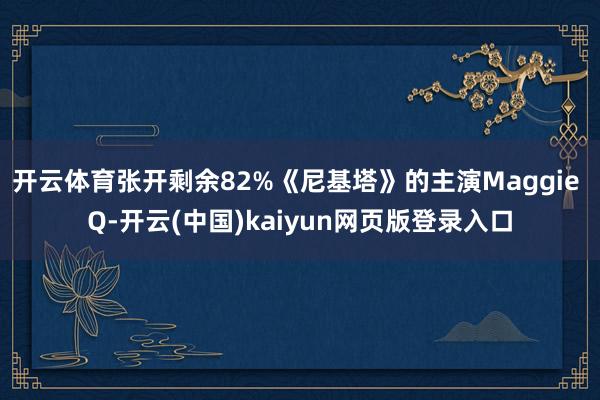 开云体育张开剩余82%《尼基塔》的主演Maggie Q-开云(中国)kaiyun网页版登录入口