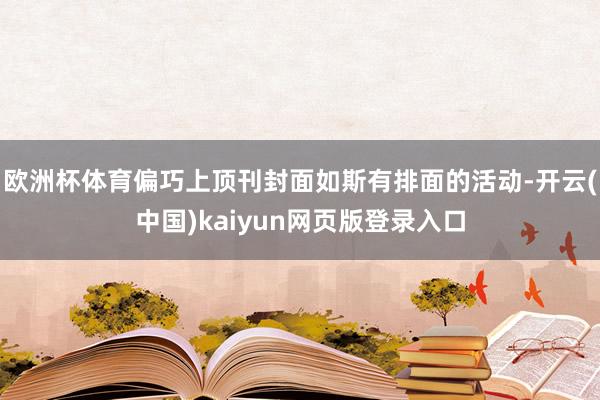 欧洲杯体育偏巧上顶刊封面如斯有排面的活动-开云(中国)kaiyun网页版登录入口