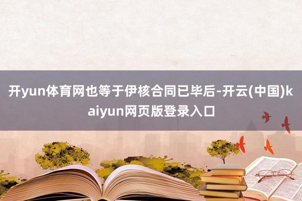 开yun体育网也等于伊核合同已毕后-开云(中国)kaiyun网页版登录入口