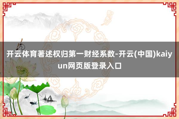 开云体育著述权归第一财经系数-开云(中国)kaiyun网页版登录入口
