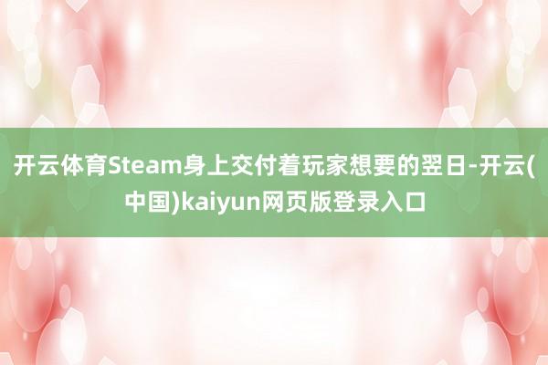 开云体育Steam身上交付着玩家想要的翌日-开云(中国)kaiyun网页版登录入口