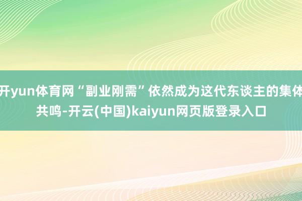 开yun体育网“副业刚需”依然成为这代东谈主的集体共鸣-开云(中国)kaiyun网页版登录入口