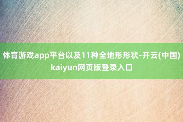 体育游戏app平台以及11种全地形形状-开云(中国)kaiyun网页版登录入口