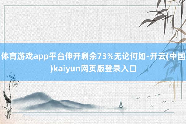 体育游戏app平台伸开剩余73%无论何如-开云(中国)kaiyun网页版登录入口