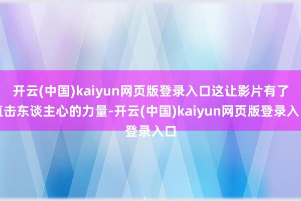 开云(中国)kaiyun网页版登录入口这让影片有了直击东谈主心的力量-开云(中国)kaiyun网页版登录入口