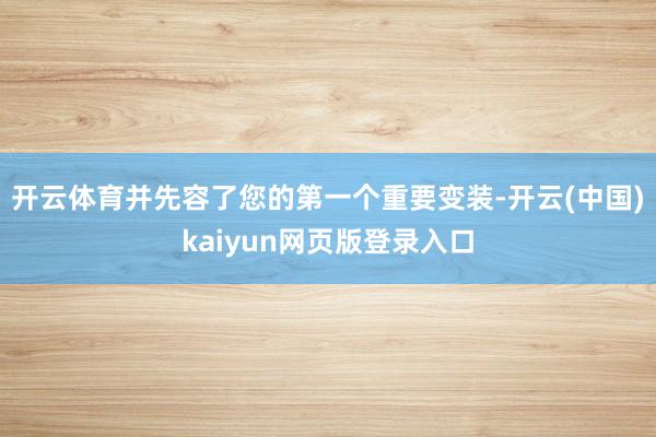 开云体育并先容了您的第一个重要变装-开云(中国)kaiyun网页版登录入口