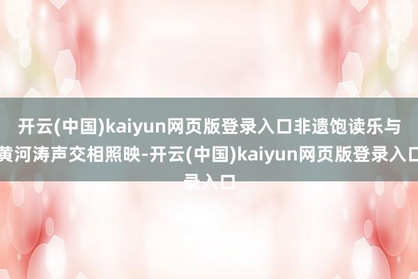 开云(中国)kaiyun网页版登录入口非遗饱读乐与黄河涛声交相照映-开云(中国)kaiyun网页版登录入口