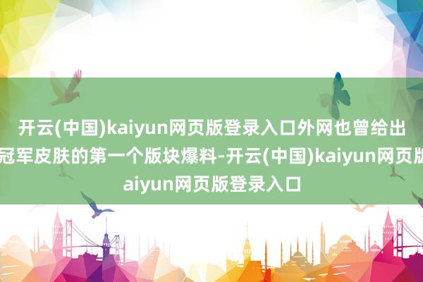 开云(中国)kaiyun网页版登录入口外网也曾给出过对于T1冠军皮肤的第一个版块爆料-开云(中国)kaiyun网页版登录入口