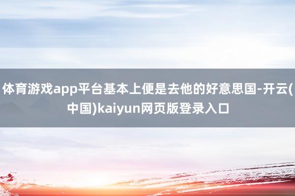 体育游戏app平台基本上便是去他的好意思国-开云(中国)kaiyun网页版登录入口