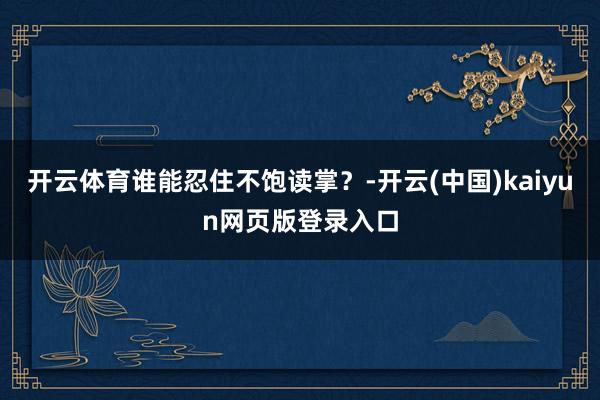 开云体育谁能忍住不饱读掌？-开云(中国)kaiyun网页版登录入口