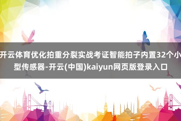开云体育优化拍重分裂实战考证智能拍子内置32个小型传感器-开云(中国)kaiyun网页版登录入口
