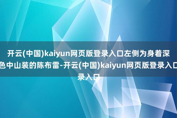 开云(中国)kaiyun网页版登录入口左侧为身着深色中山装的陈布雷-开云(中国)kaiyun网页版登录入口