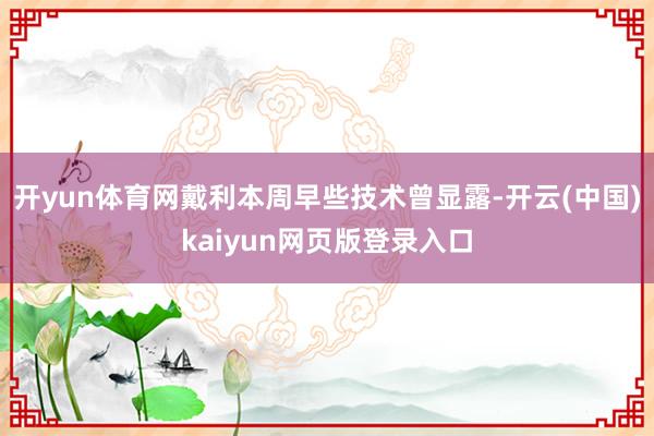 开yun体育网戴利本周早些技术曾显露-开云(中国)kaiyun网页版登录入口