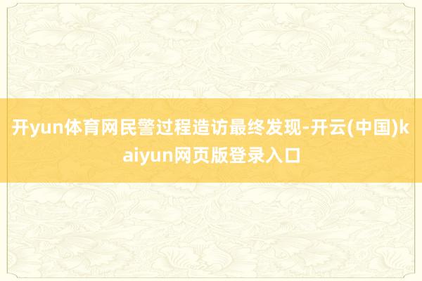 开yun体育网民警过程造访最终发现-开云(中国)kaiyun网页版登录入口
