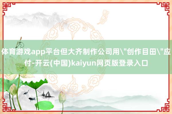 体育游戏app平台但大齐制作公司用