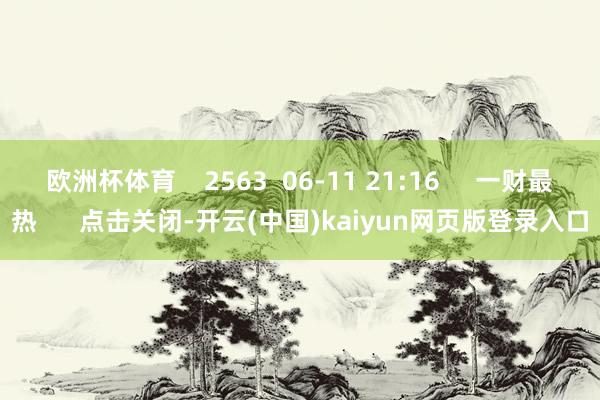 欧洲杯体育    2563  06-11 21:16     一财最热      点击关闭-开云(中国)kaiyun网页版登录入口