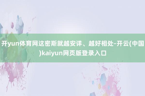 开yun体育网这密斯就越安详、越好相处-开云(中国)kaiyun网页版登录入口