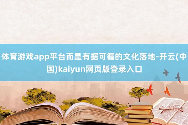 体育游戏app平台而是有据可循的文化落地-开云(中国)kaiyun网页版登录入口