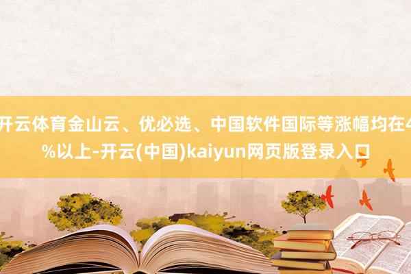 开云体育金山云、优必选、中国软件国际等涨幅均在4%以上-开云(中国)kaiyun网页版登录入口
