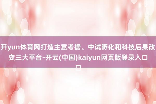 开yun体育网打造主意考据、中试孵化和科技后果改变三大平台-开云(中国)kaiyun网页版登录入口